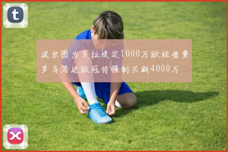波尔图为莫拉设定1000万欧租借费罗马若进欧冠将强制买断4000万